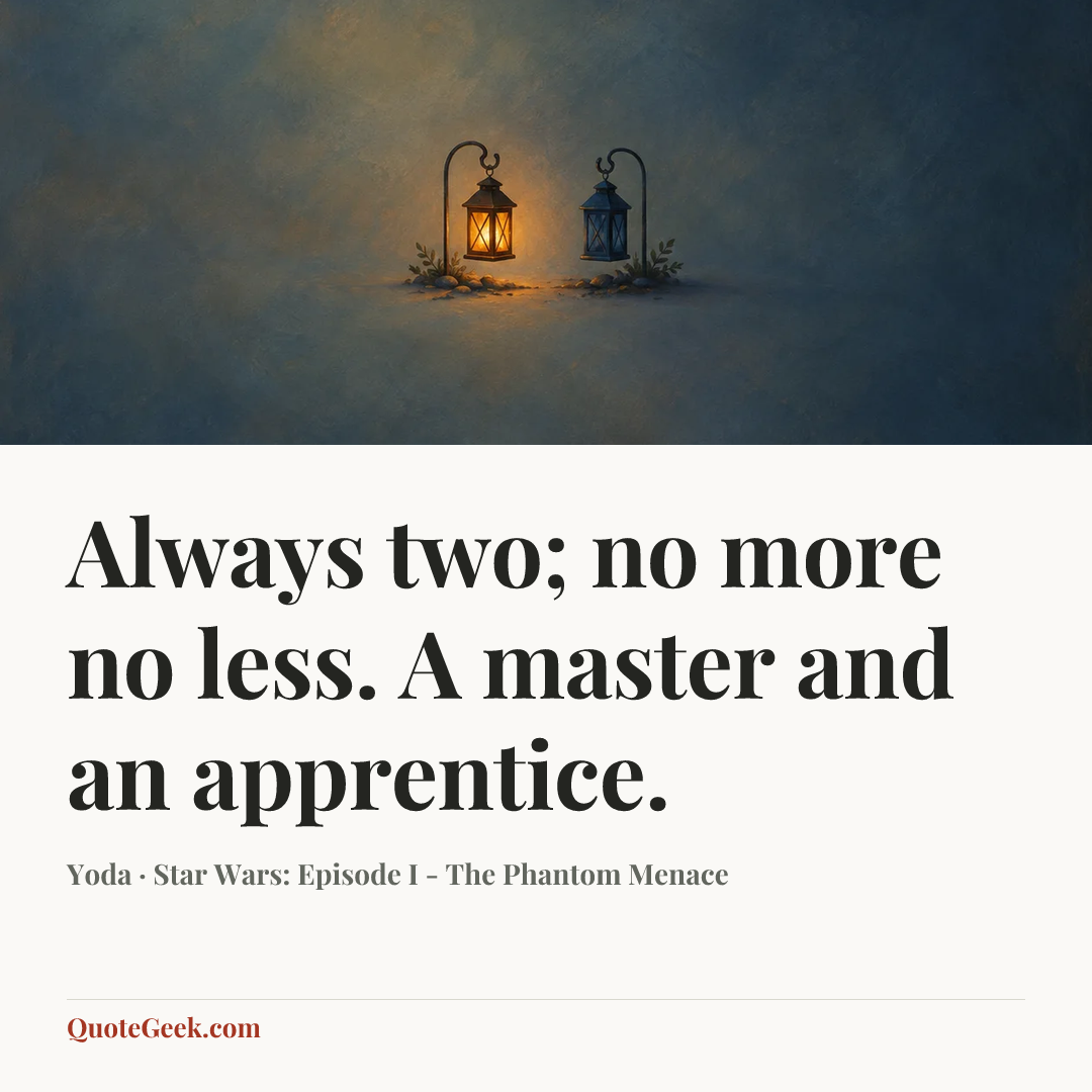 “Always two; no more no less. A master and an apprentice.” — Yoda · Star Wars: Episode I - The Phantom Menace. Illustrated QuoteGeek card.