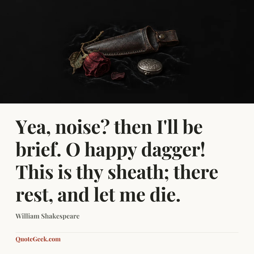 “Yea, noise? then I'll be brief. O happy dagger! This is thy sheath; there rest, and let me die.” — William Shakespeare. Illustrated QuoteGeek card.