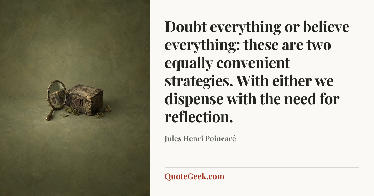 “Doubt everything or believe everything: these are two equally convenient strategies. With either we dispense with the need for reflection.” — Jules Henri Poincaré. Illustrated QuoteGeek card.