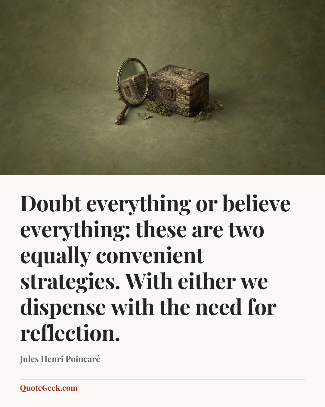 “Doubt everything or believe everything: these are two equally convenient strategies. With either we dispense with the need for reflection.” — Jules Henri Poincaré. Illustrated QuoteGeek card.