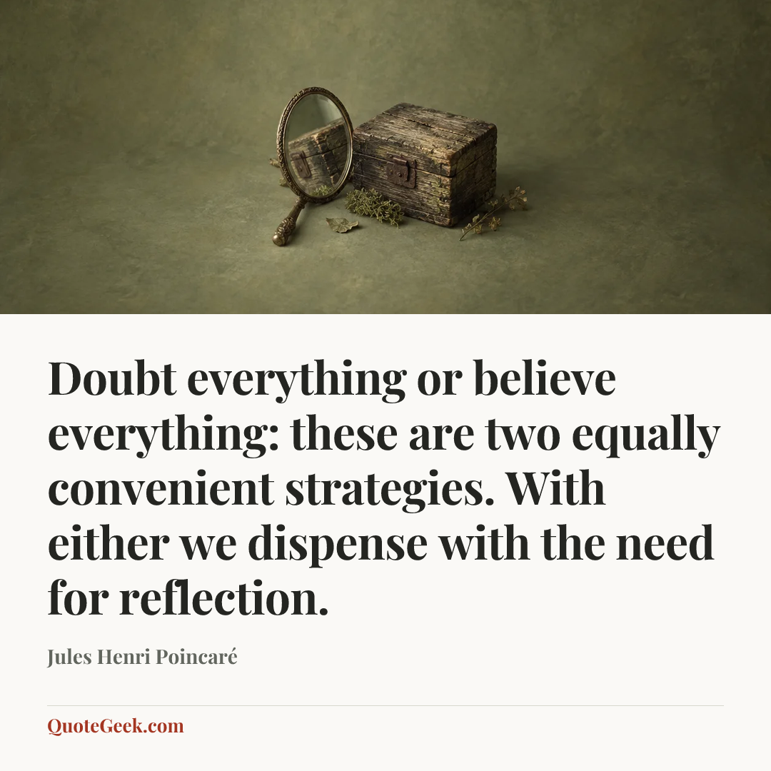 “Doubt everything or believe everything: these are two equally convenient strategies. With either we dispense with the need for reflection.” — Jules Henri Poincaré. Illustrated QuoteGeek card.