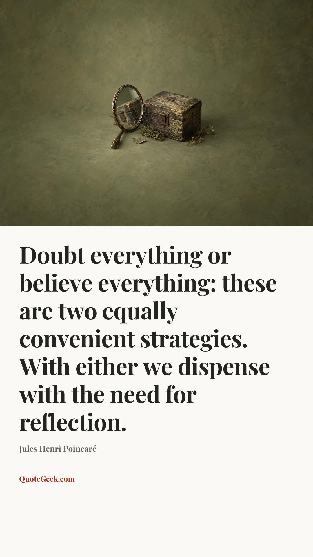 “Doubt everything or believe everything: these are two equally convenient strategies. With either we dispense with the need for reflection.” — Jules Henri Poincaré. Illustrated QuoteGeek card.