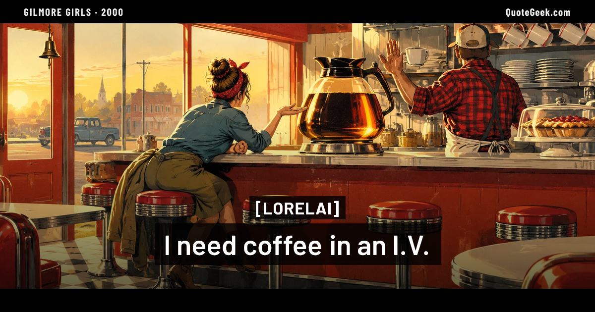 “I need coffee in an I.V.” — Lorelai · Gilmore Girls. Illustrated QuoteGeek card.