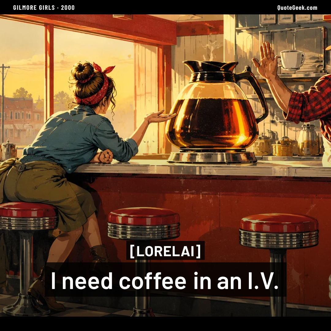 “I need coffee in an I.V.” — Lorelai · Gilmore Girls. Illustrated QuoteGeek card.
