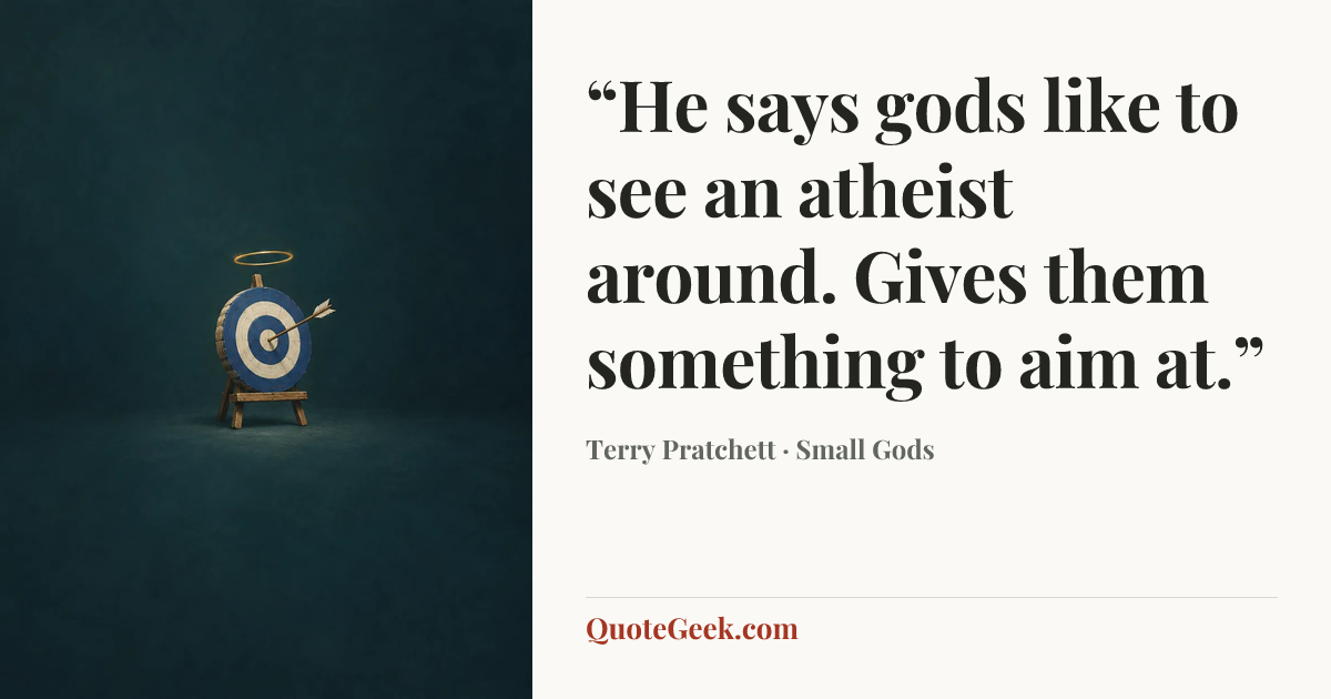 ““He says gods like to see an atheist around. Gives them something to aim at.”” — Terry Pratchett · Small Gods. Illustrated QuoteGeek card.