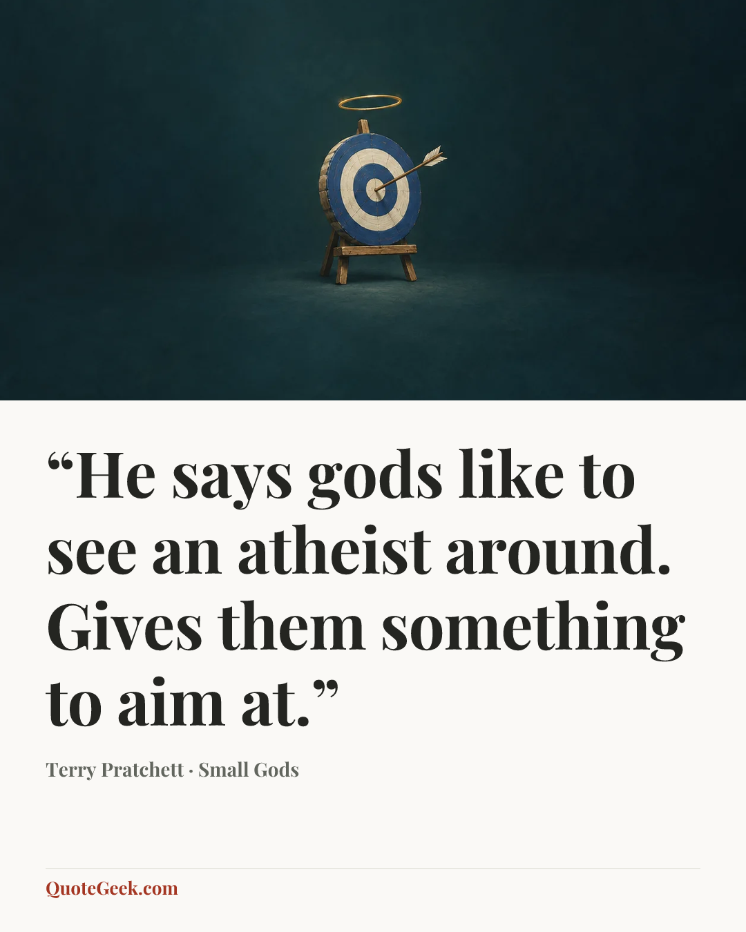 ““He says gods like to see an atheist around. Gives them something to aim at.”” — Terry Pratchett · Small Gods. Illustrated QuoteGeek card.