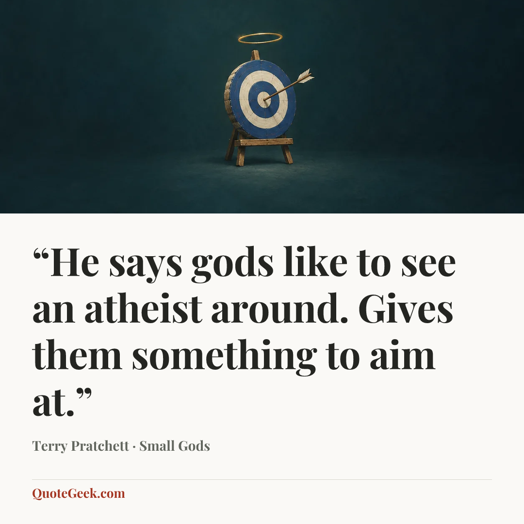 ““He says gods like to see an atheist around. Gives them something to aim at.”” — Terry Pratchett · Small Gods. Illustrated QuoteGeek card.