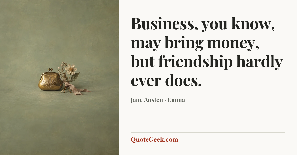 “Business, you know, may bring money, but friendship hardly ever does.” — Jane Austen · Emma. Illustrated QuoteGeek card.