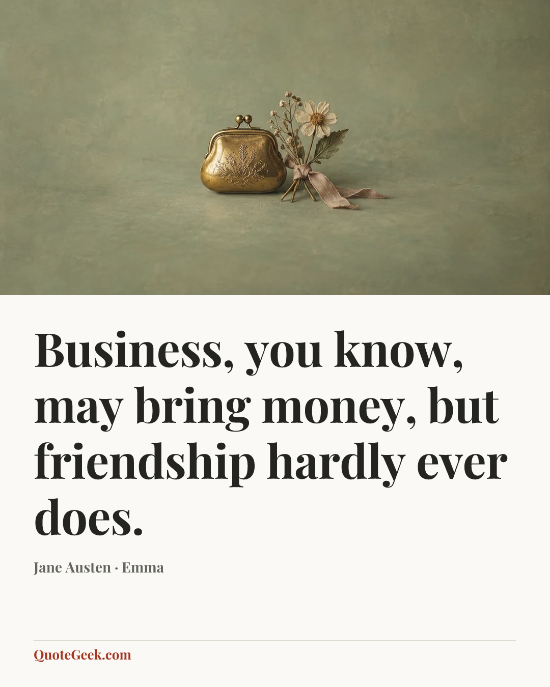 “Business, you know, may bring money, but friendship hardly ever does.” — Jane Austen · Emma. Illustrated QuoteGeek card.