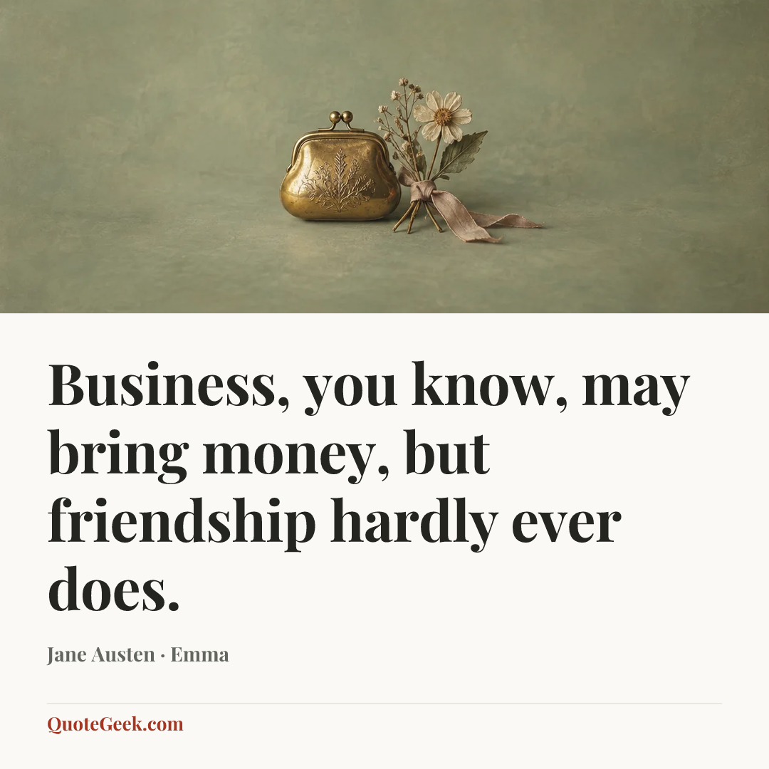 “Business, you know, may bring money, but friendship hardly ever does.” — Jane Austen · Emma. Illustrated QuoteGeek card.
