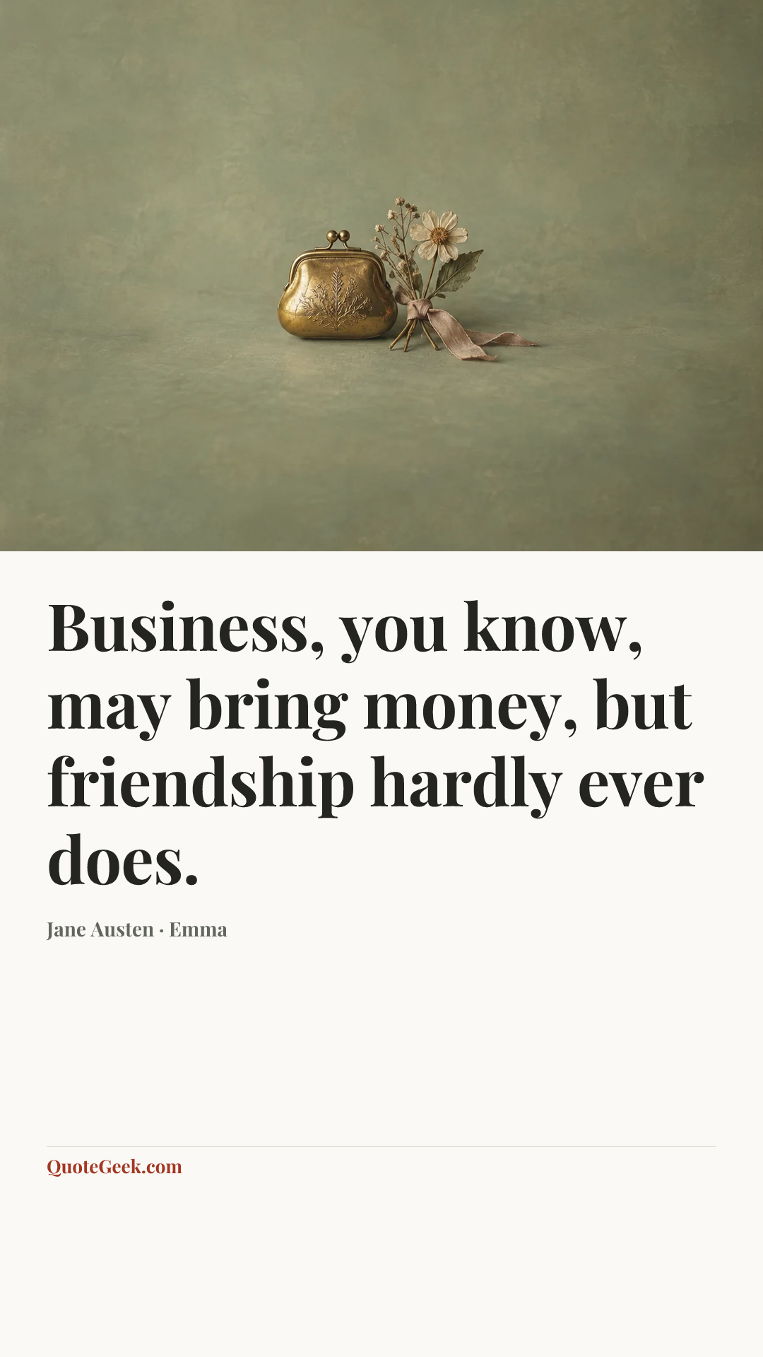“Business, you know, may bring money, but friendship hardly ever does.” — Jane Austen · Emma. Illustrated QuoteGeek card.