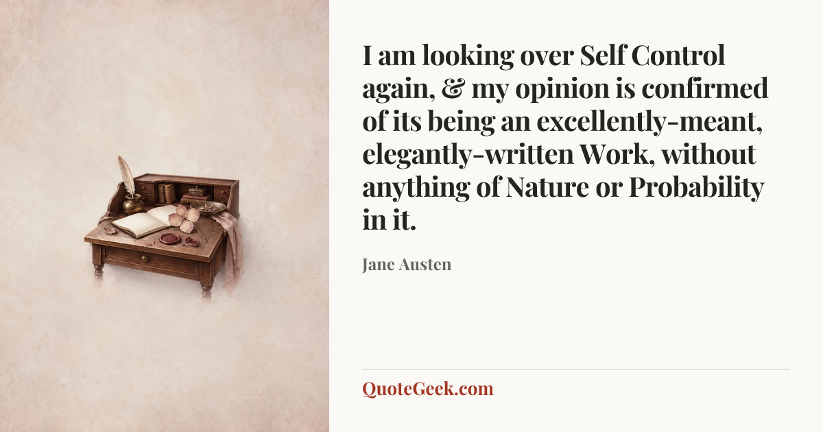 “I am looking over Self Control again, & my opinion is confirmed of its being an excellently-meant, elegantly-written Work, without anything of Nature or Probability in it.” — Jane Austen. Illustrated QuoteGeek card.