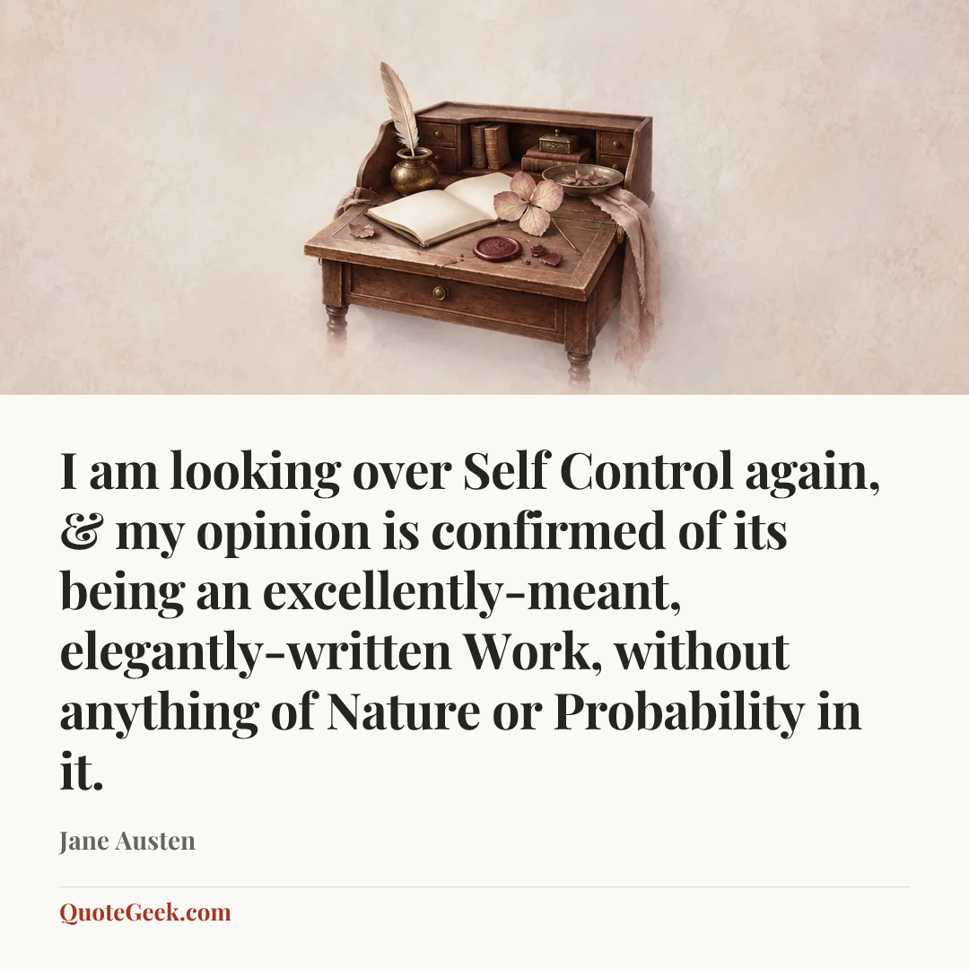“I am looking over Self Control again, & my opinion is confirmed of its being an excellently-meant, elegantly-written Work, without anything of Nature or Probability in it.” — Jane Austen. Illustrated QuoteGeek card.