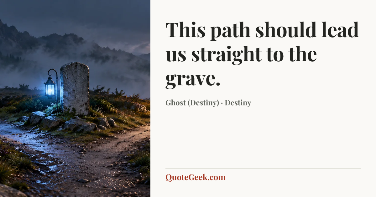“This path should lead us straight to the grave.” — Ghost (Destiny) · Destiny. Illustrated QuoteGeek card.