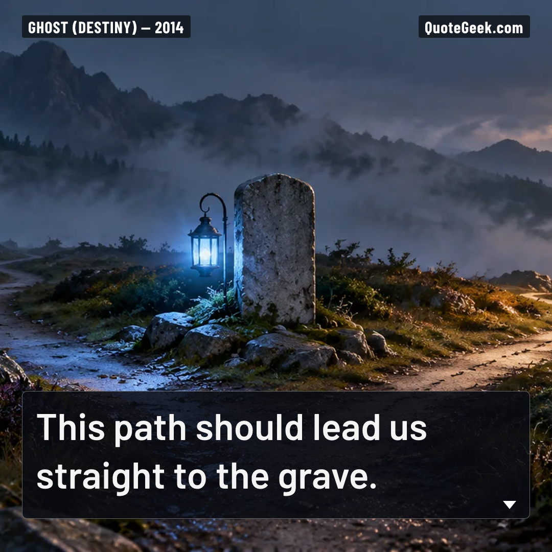 “This path should lead us straight to the grave.” — Ghost (Destiny). Illustrated QuoteGeek card.