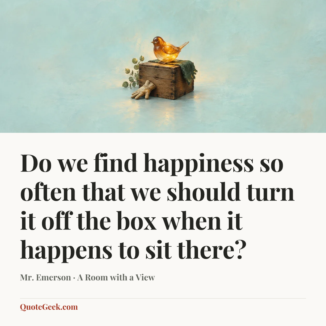 “Do we find happiness so often that we should turn it off the box when it happens to sit there?” — Mr. Emerson · A Room with a View. Illustrated QuoteGeek card.