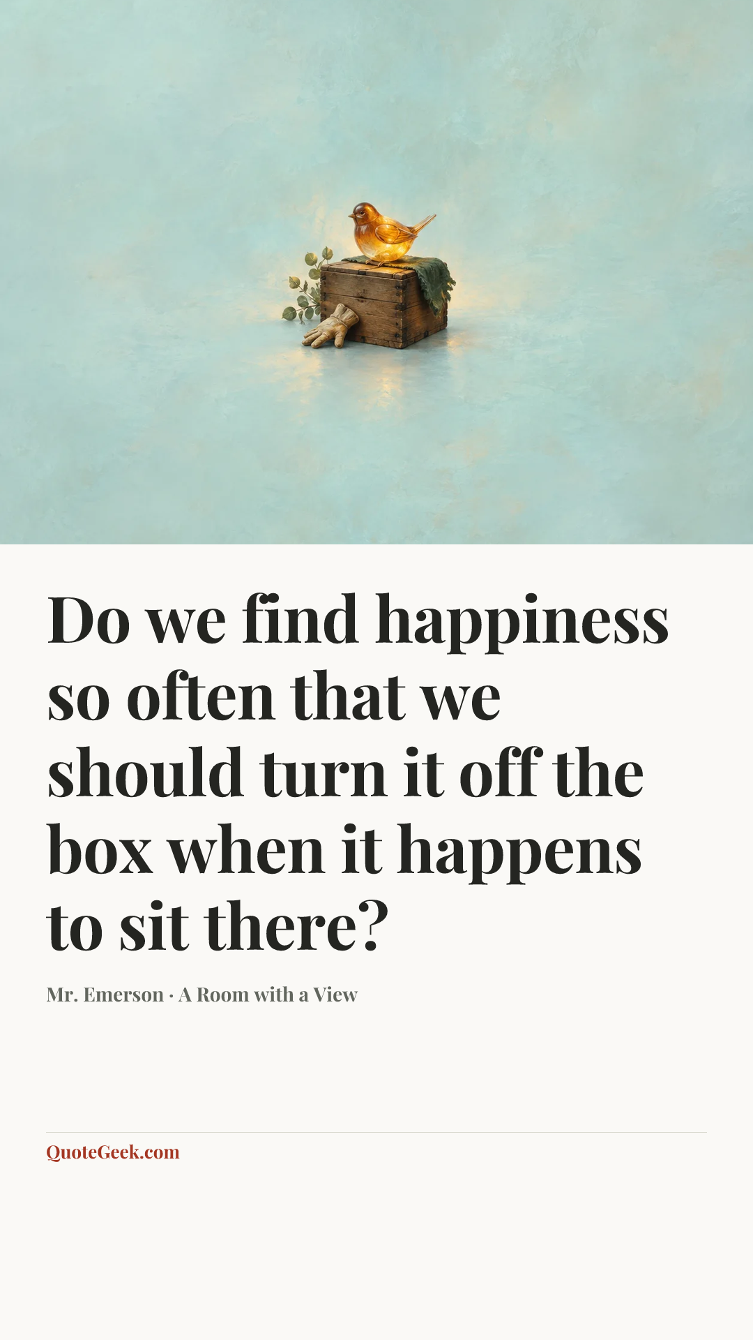 “Do we find happiness so often that we should turn it off the box when it happens to sit there?” — Mr. Emerson · A Room with a View. Illustrated QuoteGeek card.