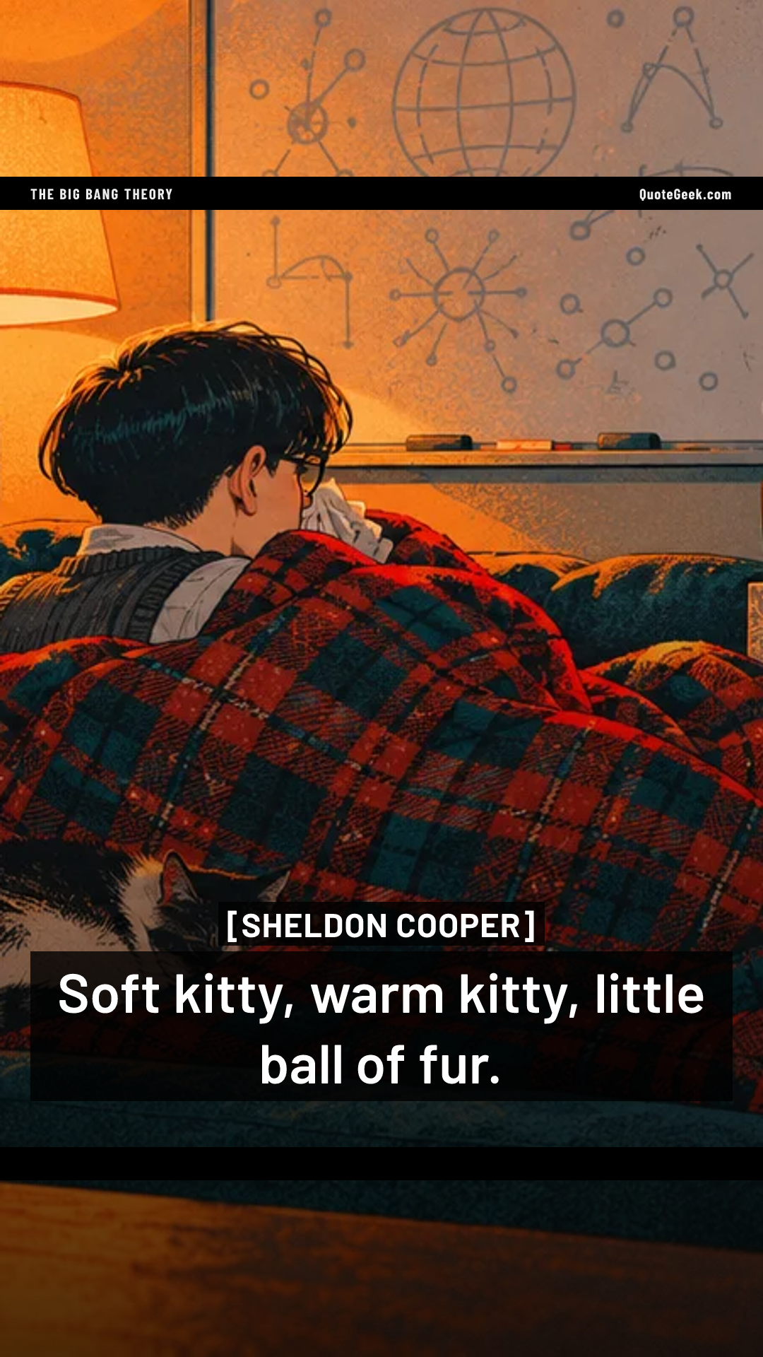 “Soft kitty, warm kitty, little ball of fur.” — Sheldon Cooper · The Big Bang Theory. Illustrated QuoteGeek card.