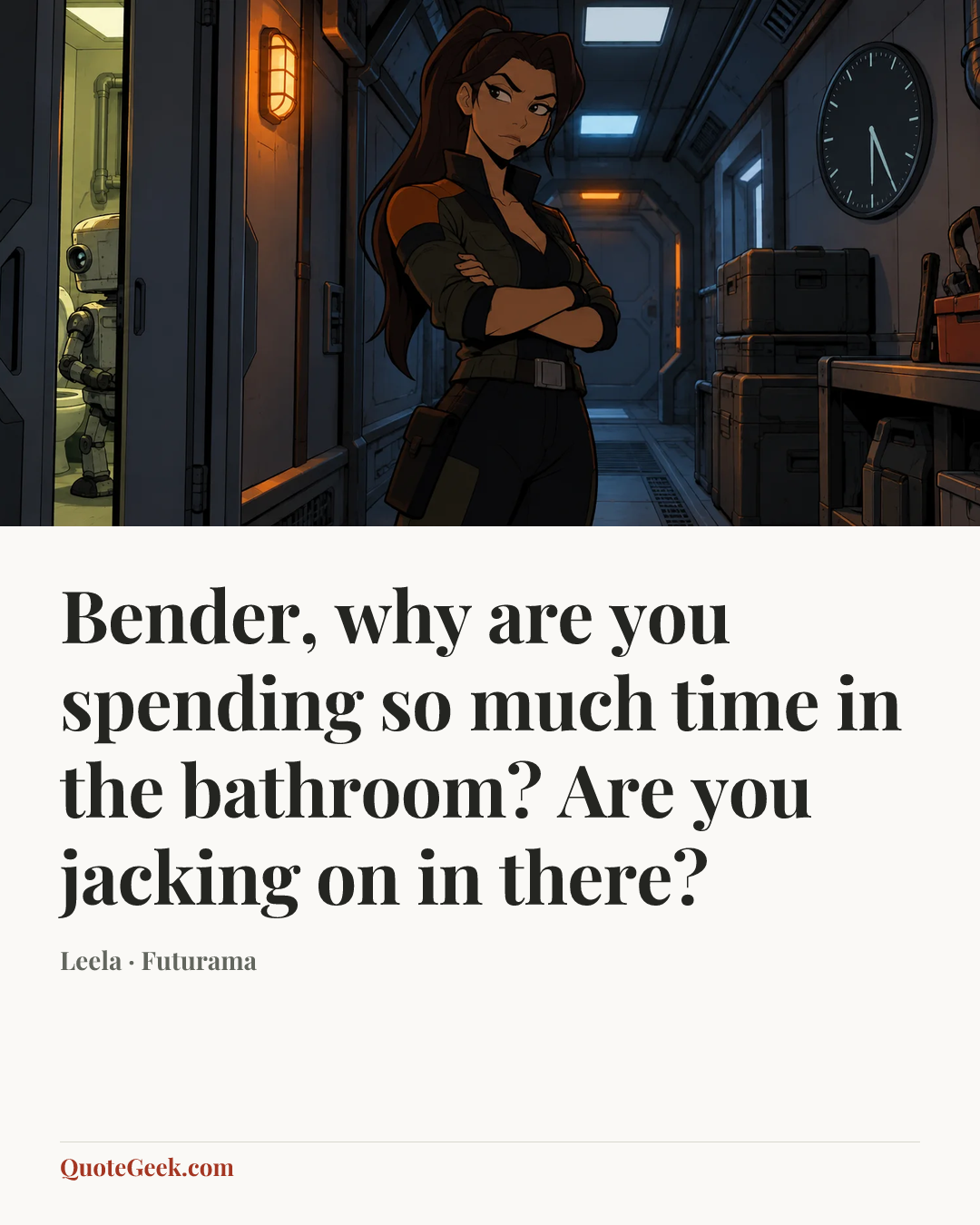 “Bender, why are you spending so much time in the bathroom? Are you jacking on in there?” — Leela · Futurama. Illustrated QuoteGeek card.