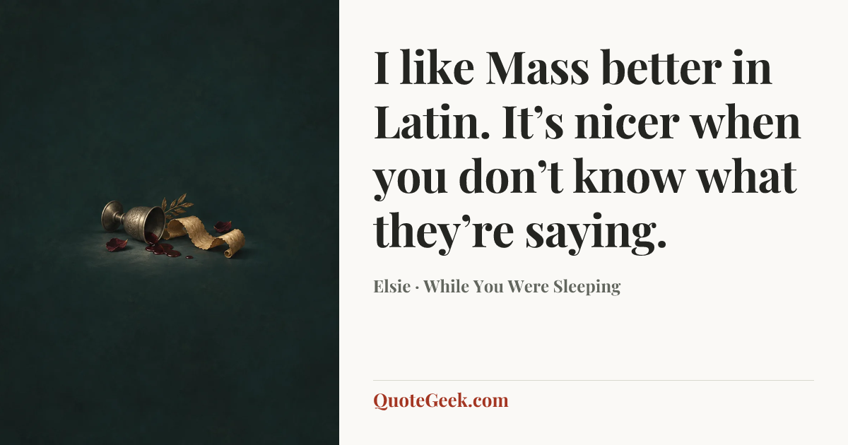 “I like Mass better in Latin. It’s nicer when you don’t know what they’re saying.” — Elsie · While You Were Sleeping. Illustrated QuoteGeek card.