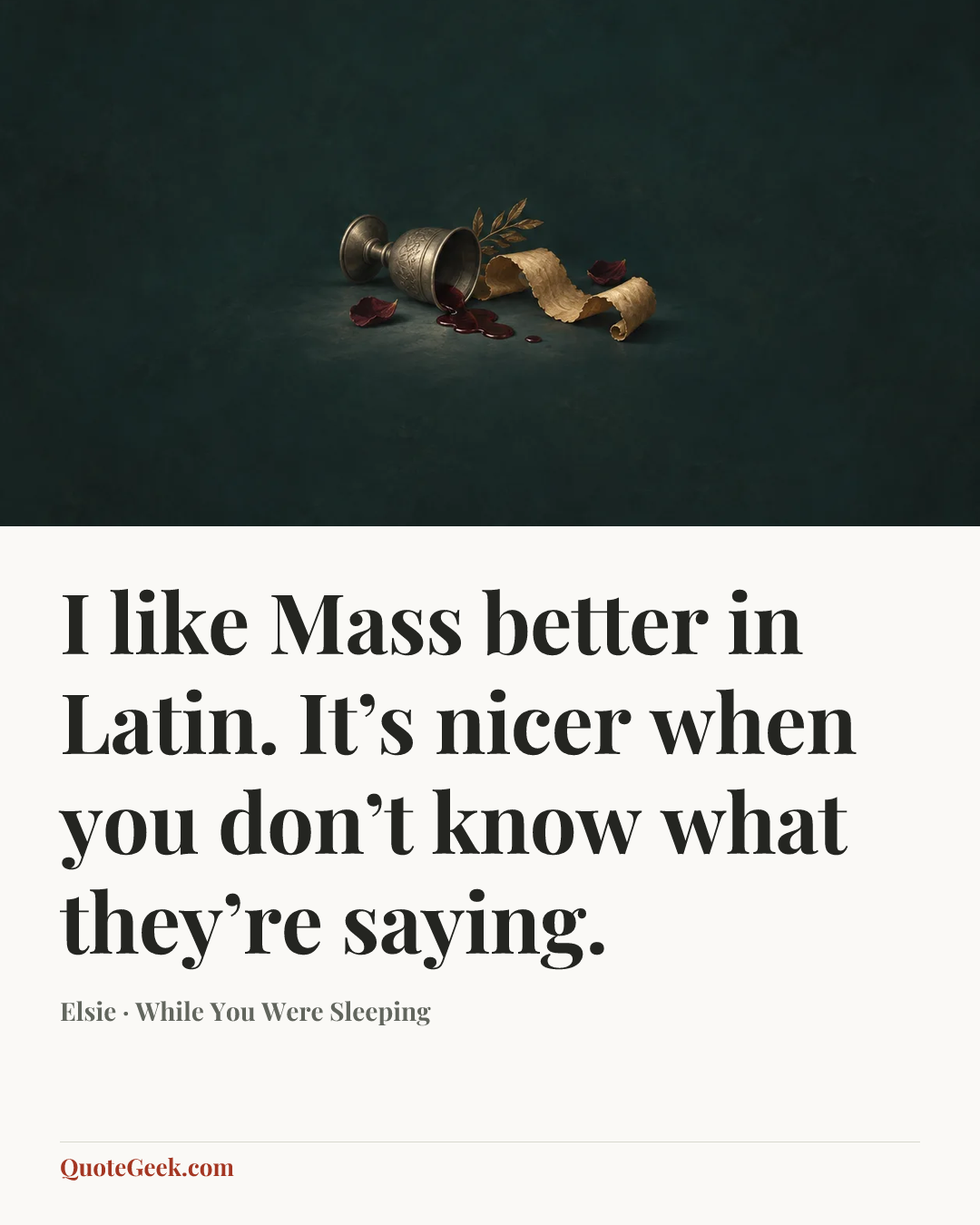“I like Mass better in Latin. It’s nicer when you don’t know what they’re saying.” — Elsie · While You Were Sleeping. Illustrated QuoteGeek card.