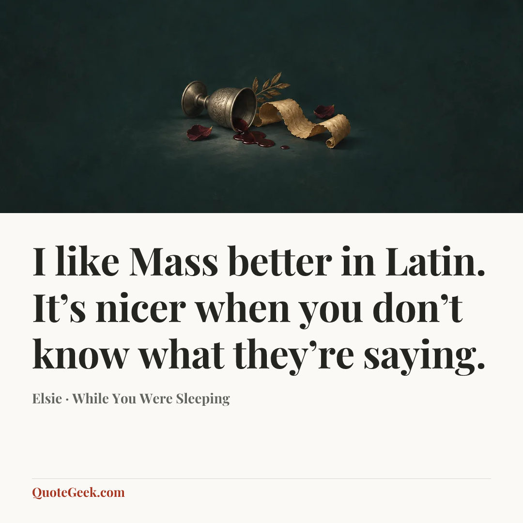 “I like Mass better in Latin. It’s nicer when you don’t know what they’re saying.” — Elsie · While You Were Sleeping. Illustrated QuoteGeek card.