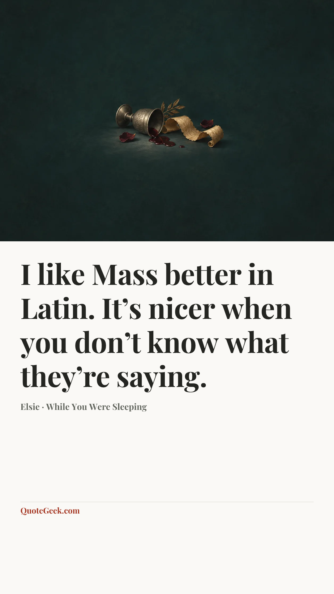 “I like Mass better in Latin. It’s nicer when you don’t know what they’re saying.” — Elsie · While You Were Sleeping. Illustrated QuoteGeek card.
