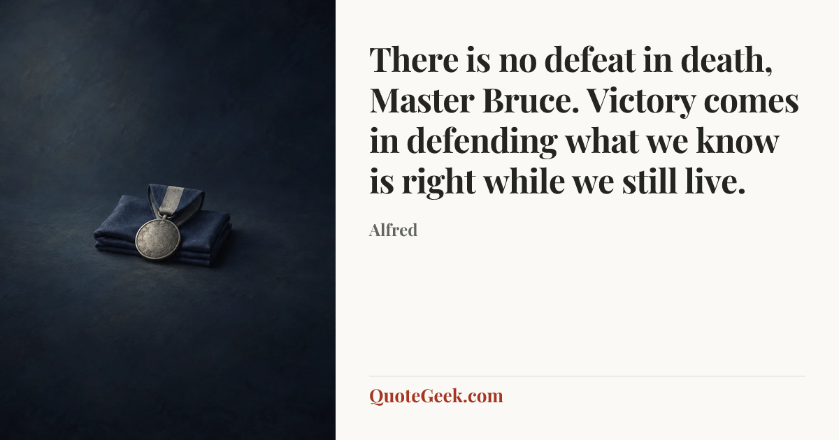 “There is no defeat in death, Master Bruce. Victory comes in defending what we know is right while we still live.” — Alfred. Illustrated QuoteGeek card.
