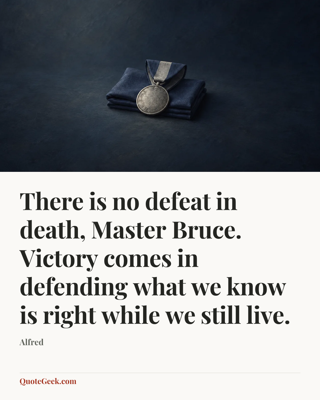 “There is no defeat in death, Master Bruce. Victory comes in defending what we know is right while we still live.” — Alfred. Illustrated QuoteGeek card.