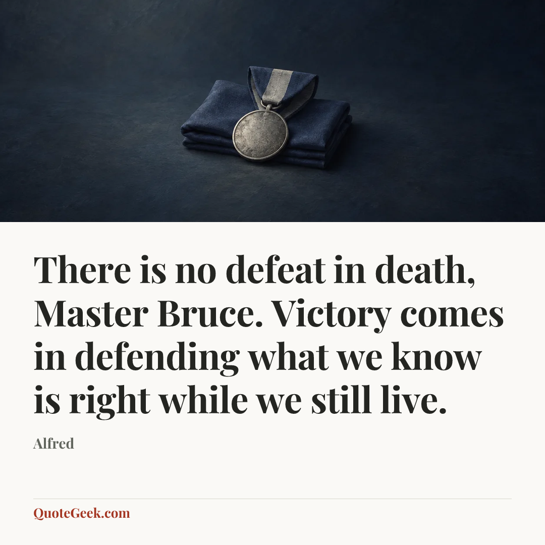 “There is no defeat in death, Master Bruce. Victory comes in defending what we know is right while we still live.” — Alfred. Illustrated QuoteGeek card.