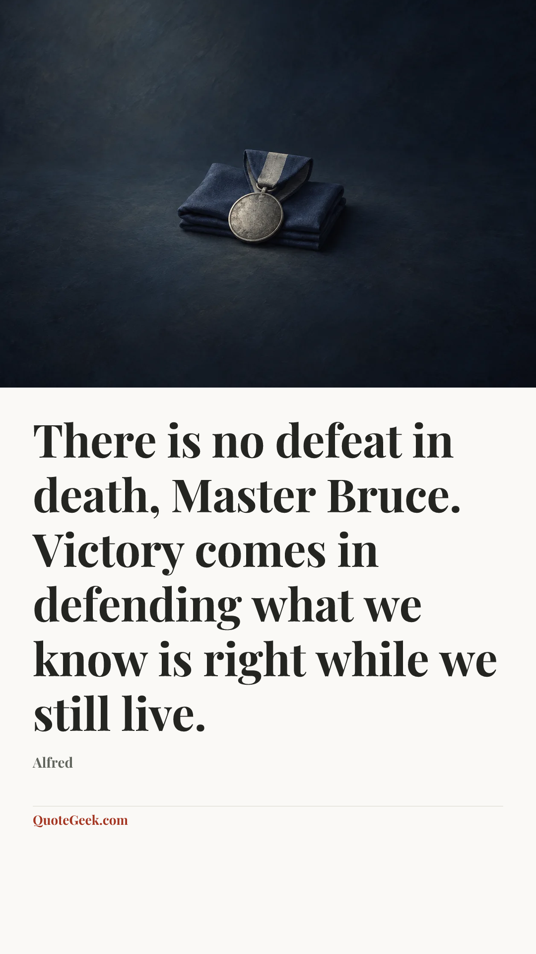 “There is no defeat in death, Master Bruce. Victory comes in defending what we know is right while we still live.” — Alfred. Illustrated QuoteGeek card.
