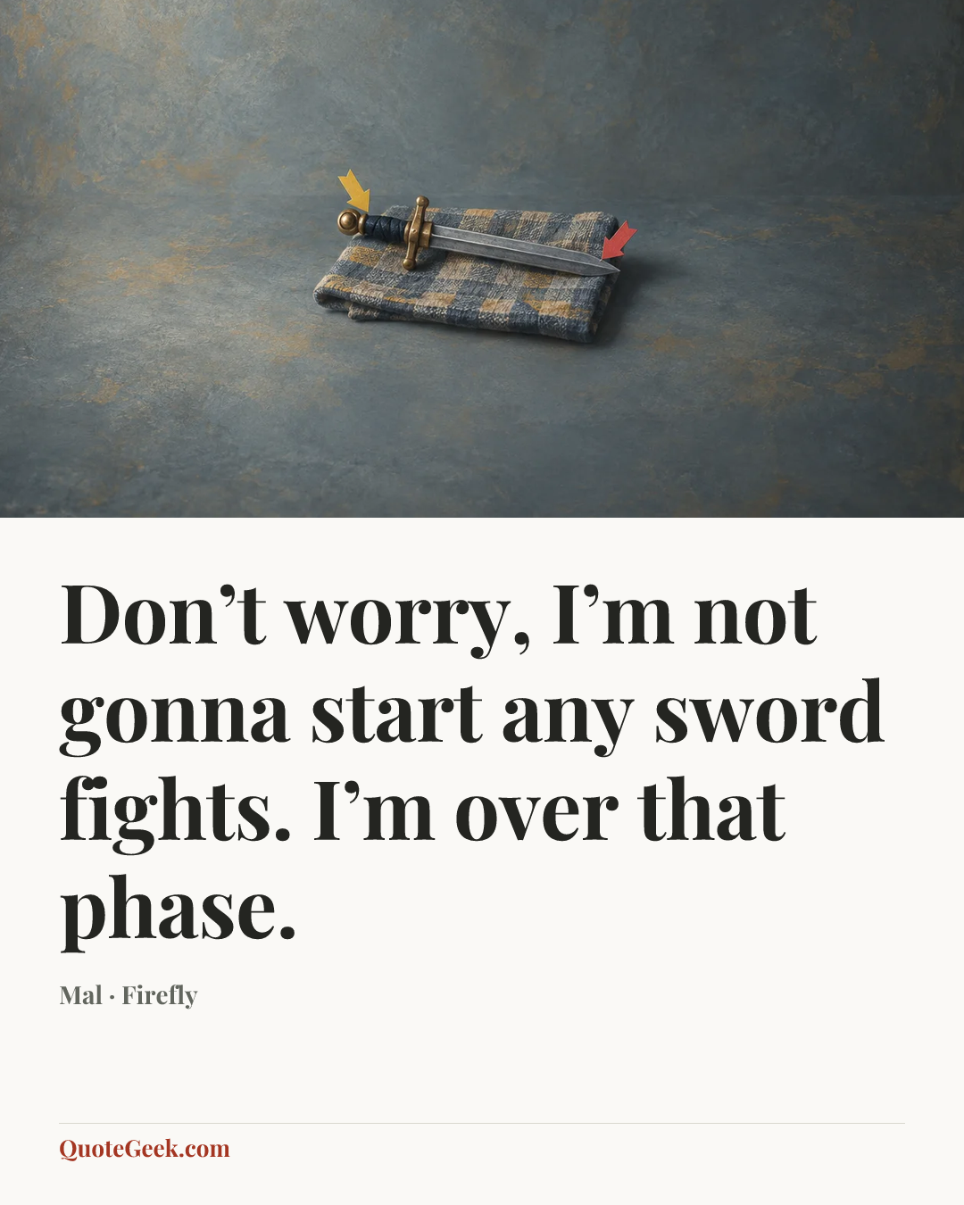 “Don’t worry, I’m not gonna start any sword fights. I’m over that phase.” — Mal · Firefly. Illustrated QuoteGeek card.