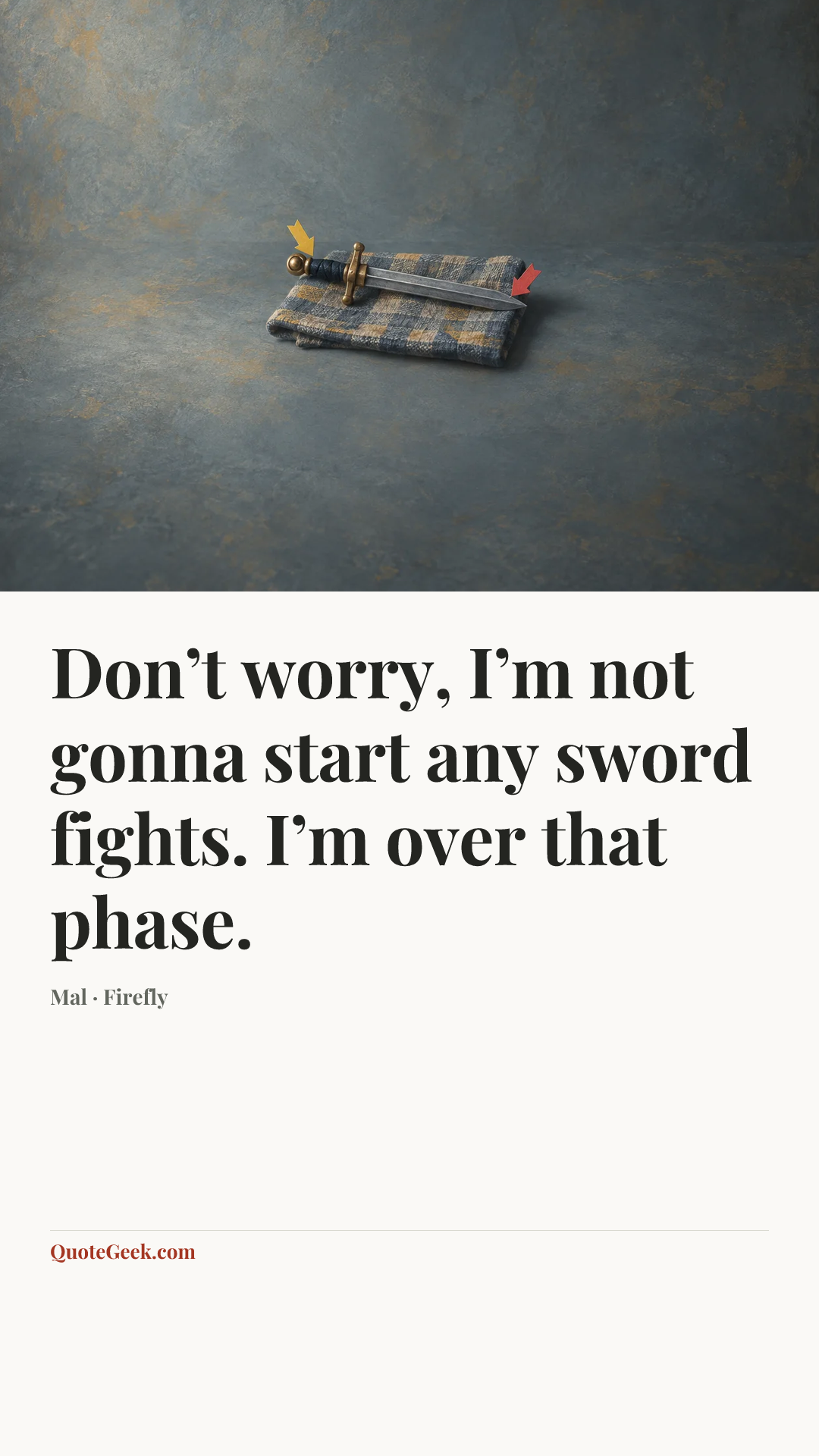 “Don’t worry, I’m not gonna start any sword fights. I’m over that phase.” — Mal · Firefly. Illustrated QuoteGeek card.