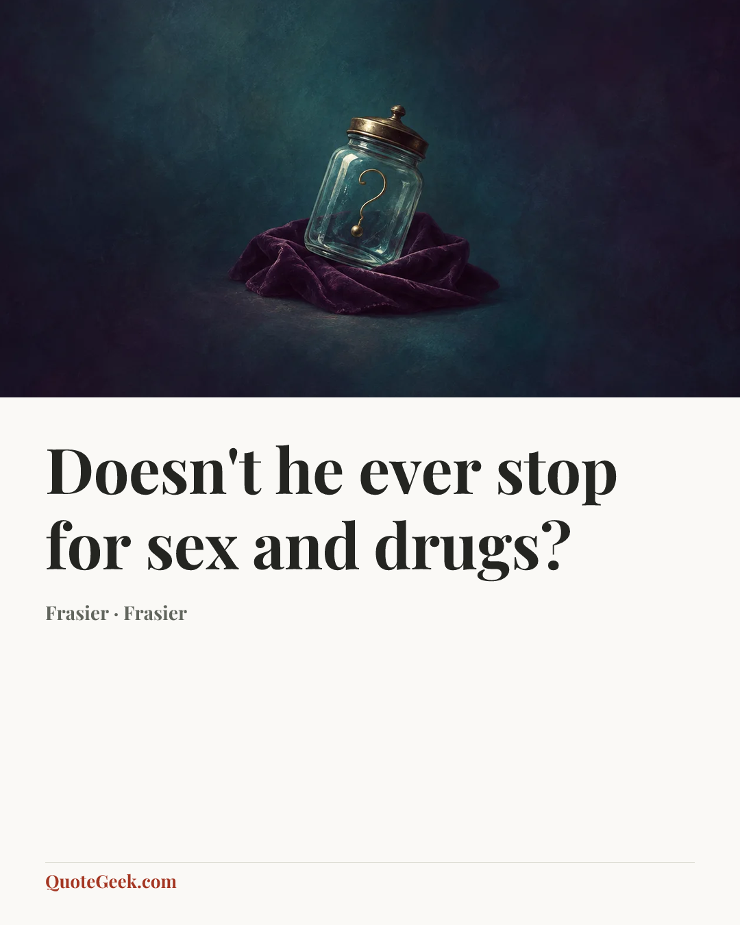 “Doesn't he ever stop for sex and drugs?” — Frasier · Frasier. Illustrated QuoteGeek card.