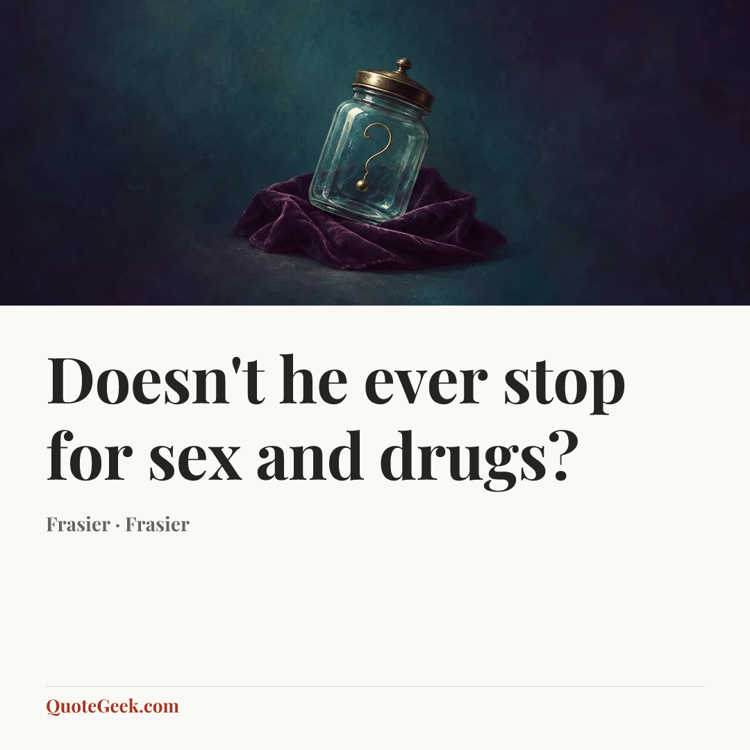 “Doesn't he ever stop for sex and drugs?” — Frasier · Frasier. Illustrated QuoteGeek card.