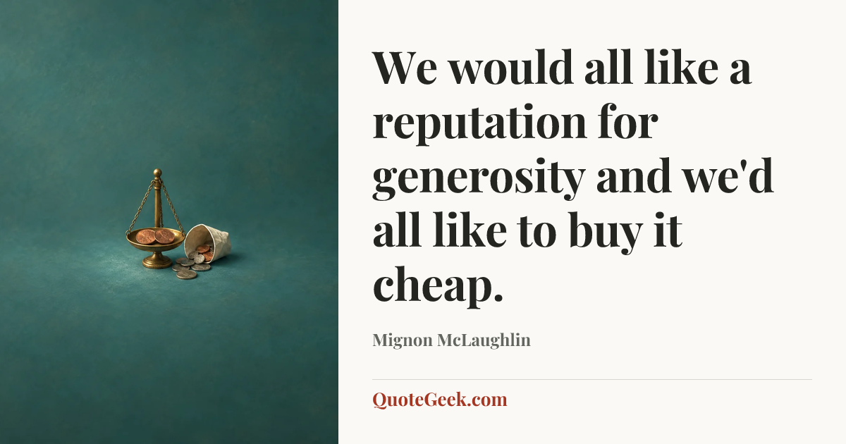 “We would all like a reputation for generosity and we'd all like to buy it cheap.” — Mignon McLaughlin. Illustrated QuoteGeek card.