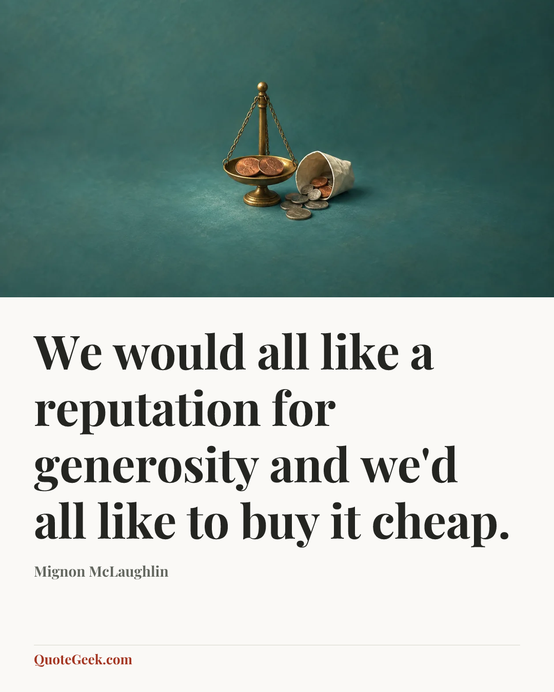 “We would all like a reputation for generosity and we'd all like to buy it cheap.” — Mignon McLaughlin. Illustrated QuoteGeek card.