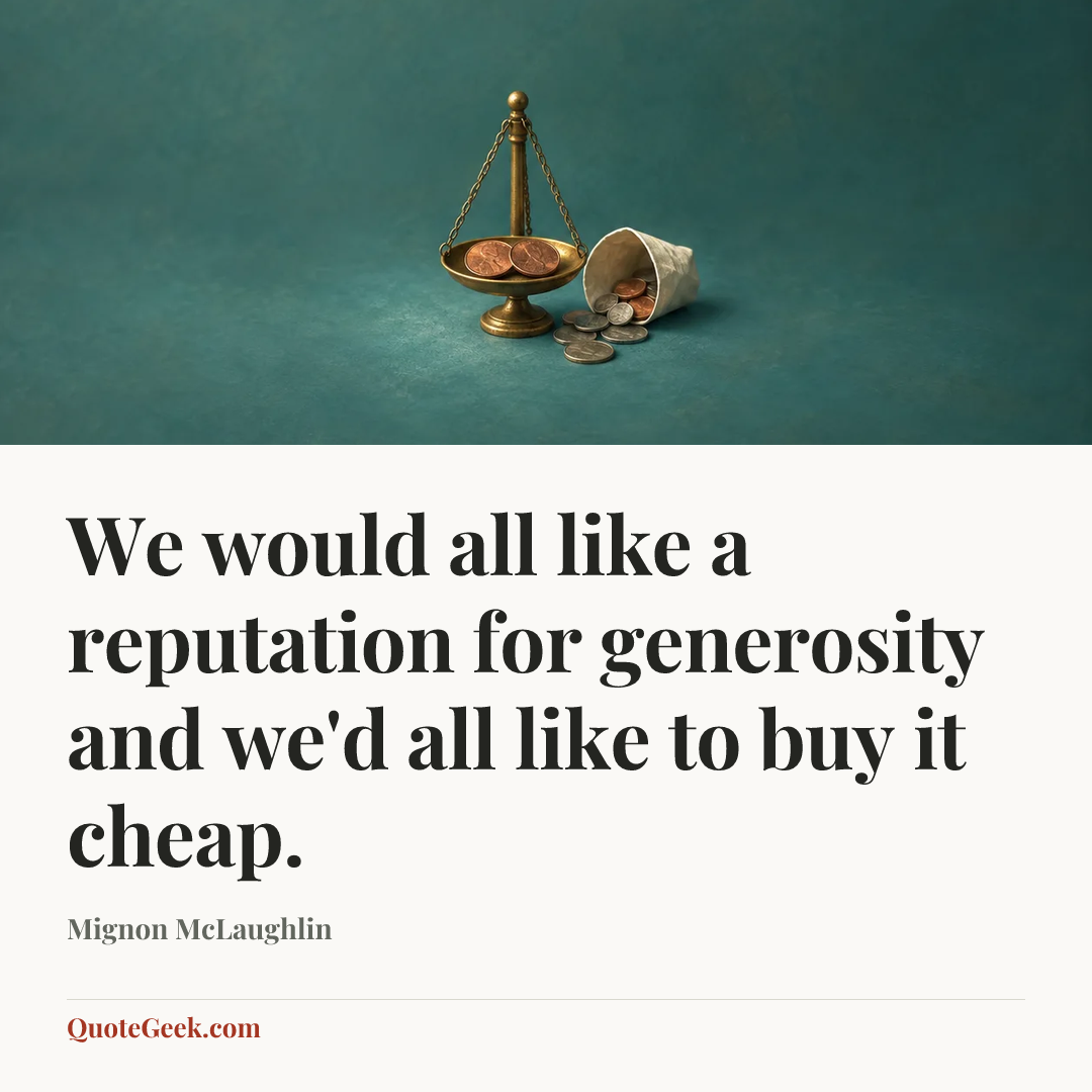 “We would all like a reputation for generosity and we'd all like to buy it cheap.” — Mignon McLaughlin. Illustrated QuoteGeek card.