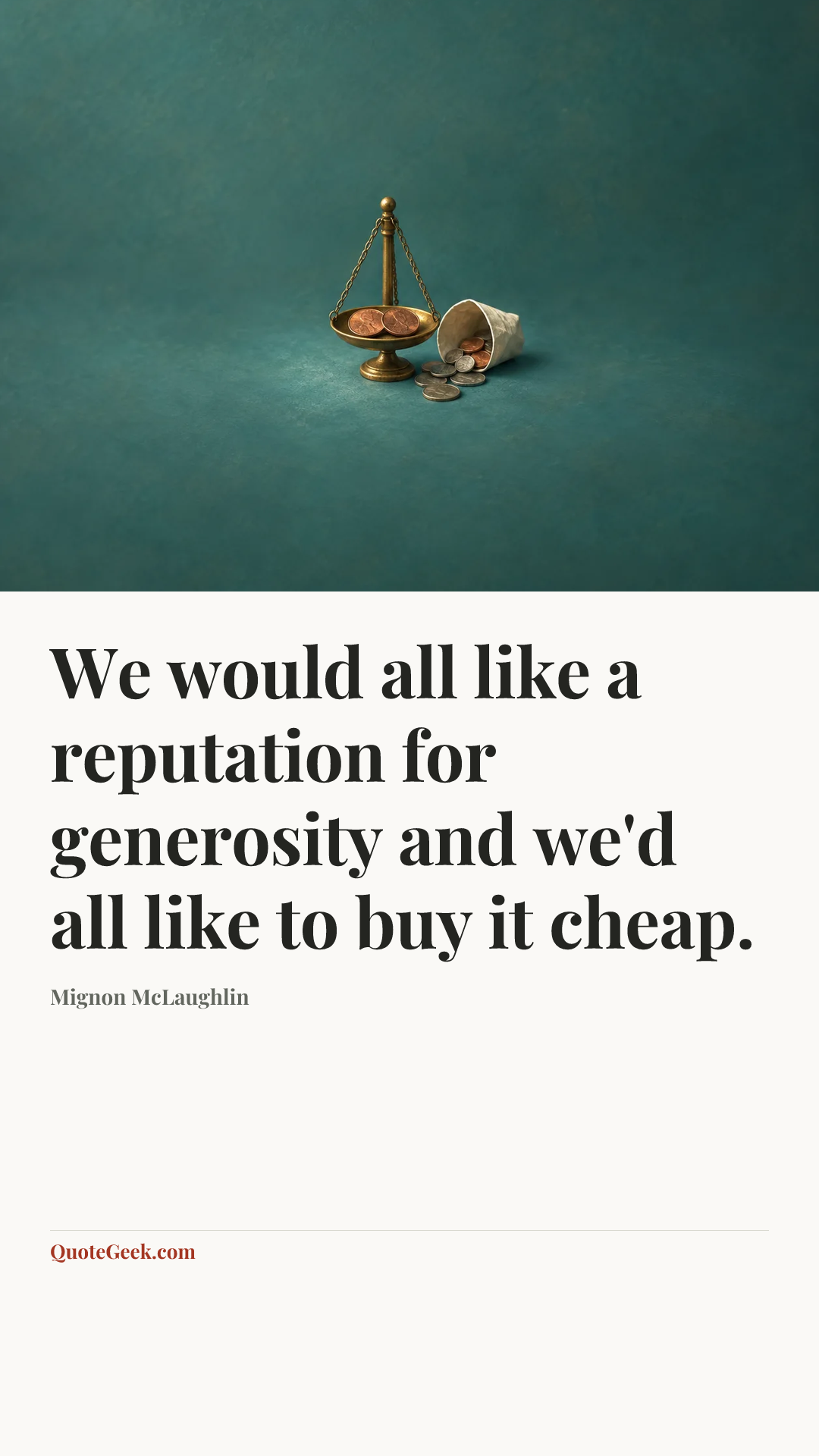 “We would all like a reputation for generosity and we'd all like to buy it cheap.” — Mignon McLaughlin. Illustrated QuoteGeek card.