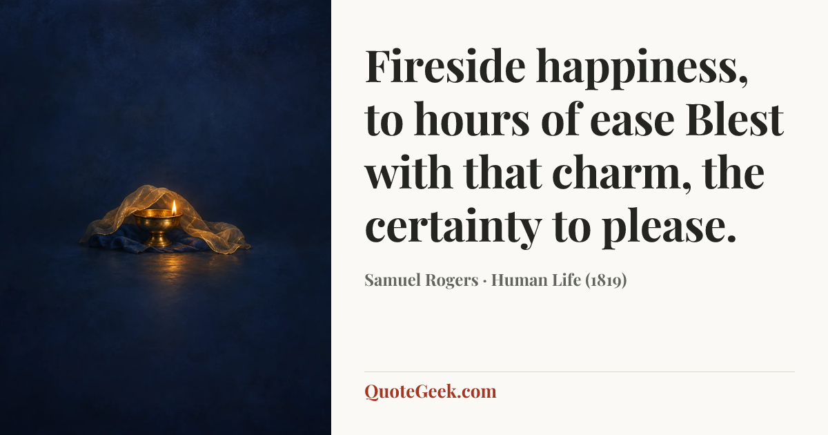 “Fireside happiness, to hours of ease
Blest with that charm, the certainty to please.” — Samuel Rogers · Human Life (1819). Illustrated QuoteGeek card.
