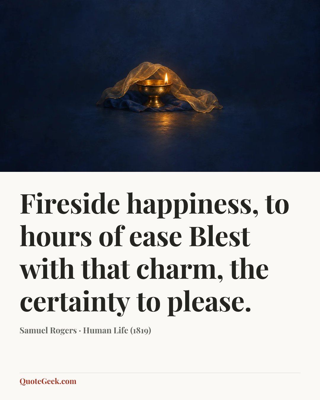 “Fireside happiness, to hours of ease
Blest with that charm, the certainty to please.” — Samuel Rogers · Human Life (1819). Illustrated QuoteGeek card.