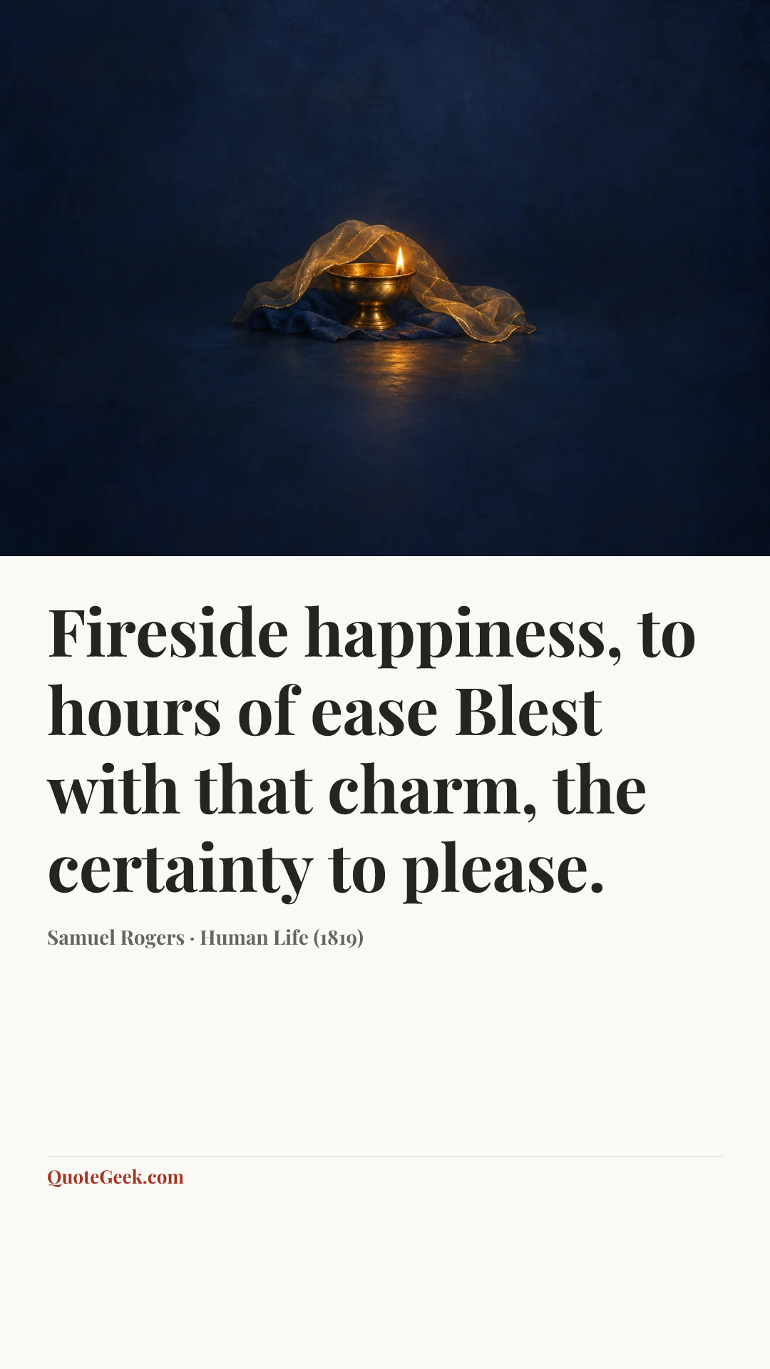“Fireside happiness, to hours of ease
Blest with that charm, the certainty to please.” — Samuel Rogers · Human Life (1819). Illustrated QuoteGeek card.