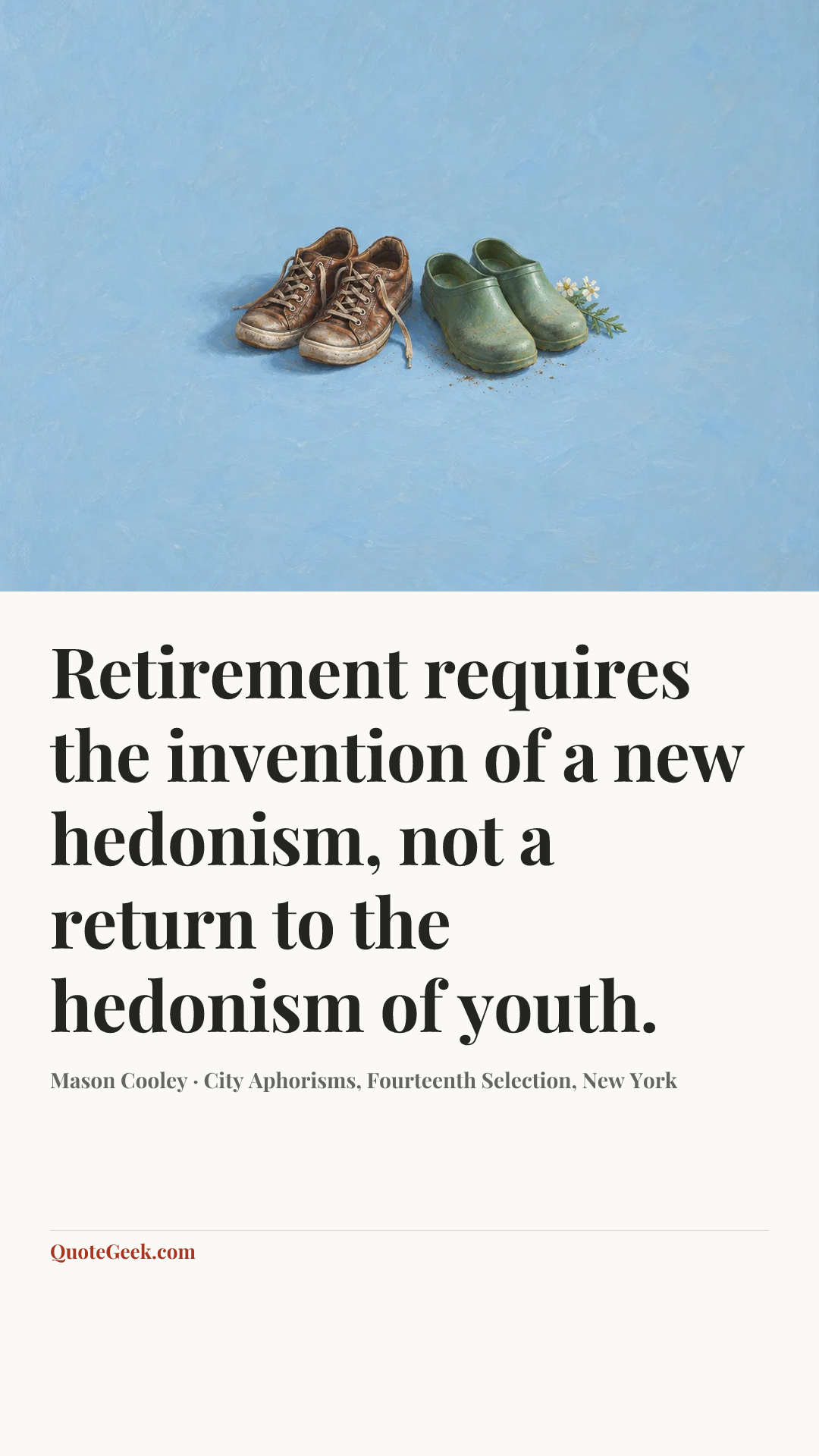 “Retirement requires the invention of a new hedonism, not a return to the hedonism of youth.” — Mason Cooley · City Aphorisms, Fourteenth Selection, New York. Illustrated QuoteGeek card.