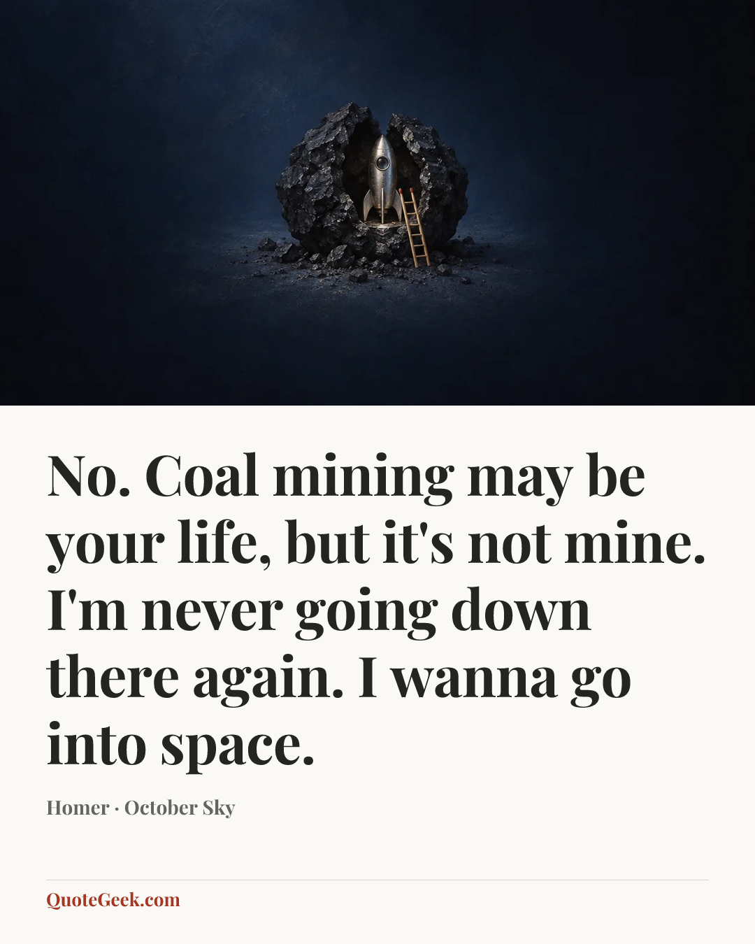 “No. Coal mining may be your life, but it's not mine. I'm never going down there again. I wanna go into space.” — Homer · October Sky. Illustrated QuoteGeek card.