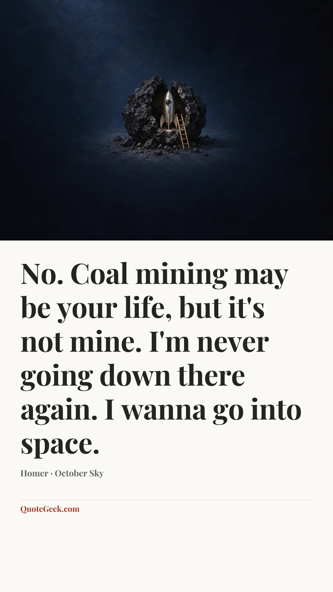 “No. Coal mining may be your life, but it's not mine. I'm never going down there again. I wanna go into space.” — Homer · October Sky. Illustrated QuoteGeek card.