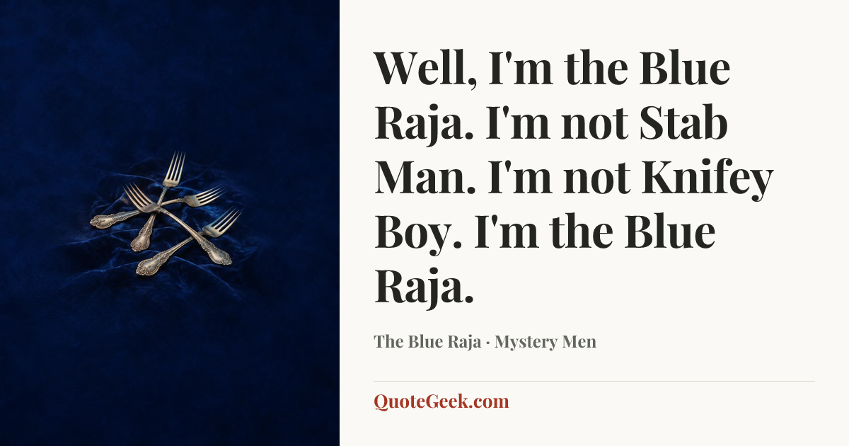 “Well, I'm the Blue Raja. I'm not Stab Man. I'm not Knifey Boy. I'm the Blue Raja.” — The Blue Raja · Mystery Men. Illustrated QuoteGeek card.