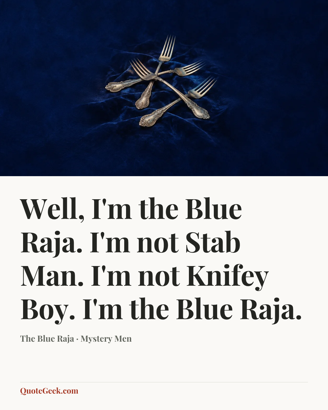 “Well, I'm the Blue Raja. I'm not Stab Man. I'm not Knifey Boy. I'm the Blue Raja.” — The Blue Raja · Mystery Men. Illustrated QuoteGeek card.