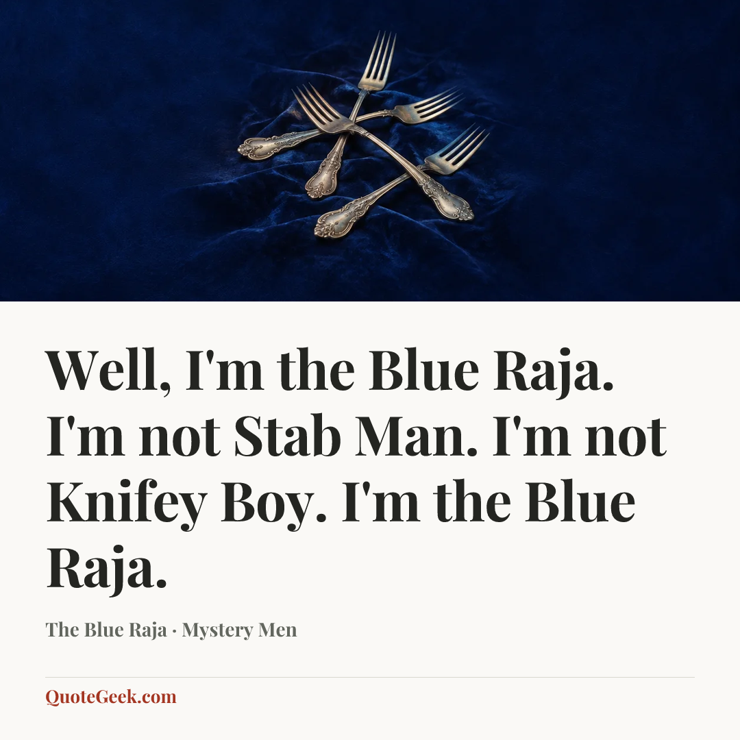 “Well, I'm the Blue Raja. I'm not Stab Man. I'm not Knifey Boy. I'm the Blue Raja.” — The Blue Raja · Mystery Men. Illustrated QuoteGeek card.