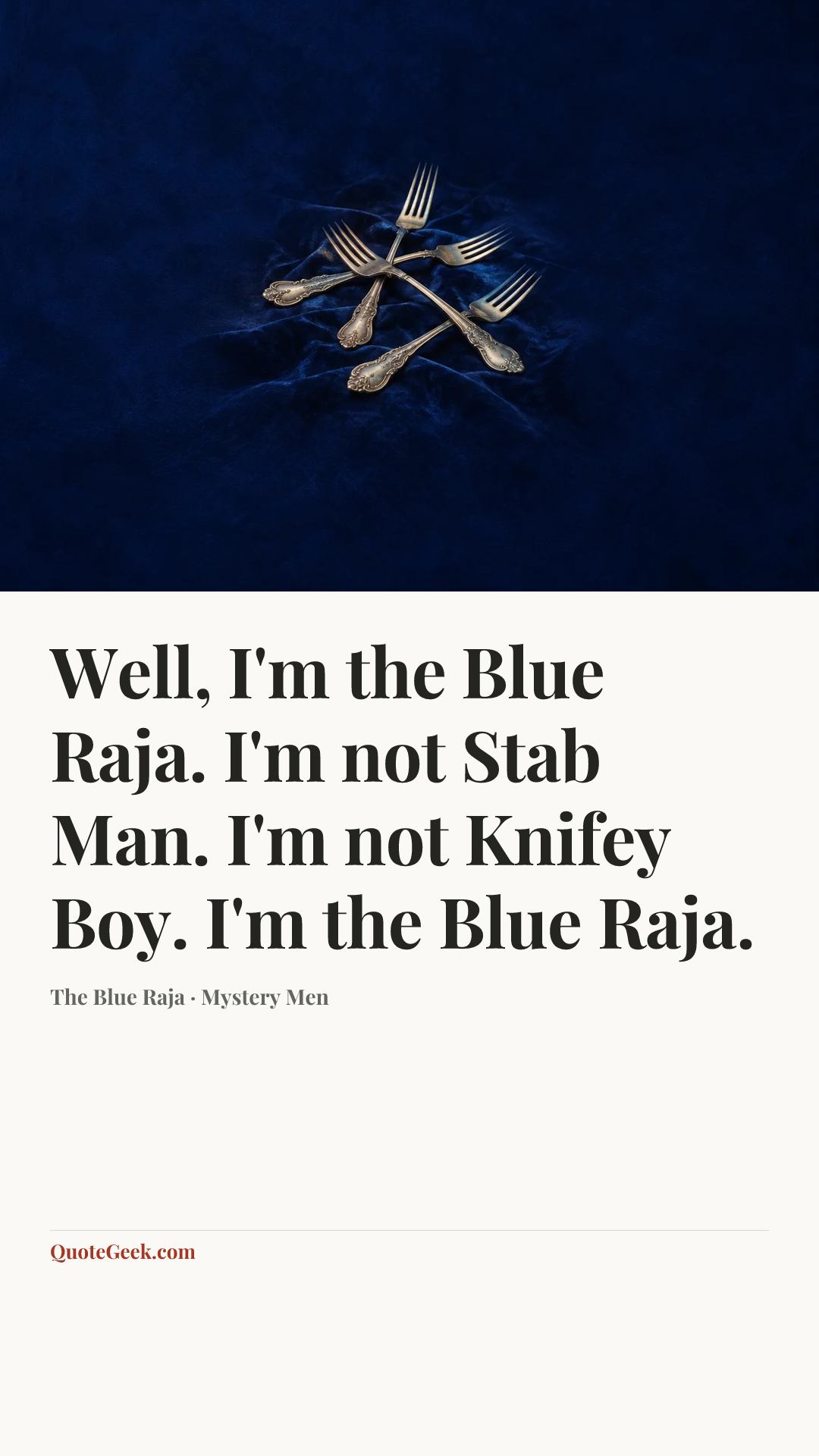 “Well, I'm the Blue Raja. I'm not Stab Man. I'm not Knifey Boy. I'm the Blue Raja.” — The Blue Raja · Mystery Men. Illustrated QuoteGeek card.