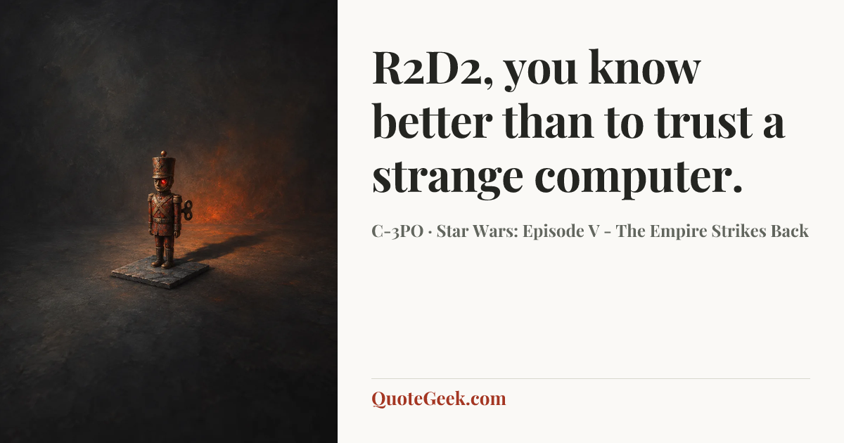 “R2D2, you know better than to trust a strange computer.” — C-3PO · Star Wars: Episode V - The Empire Strikes Back. Illustrated QuoteGeek card.